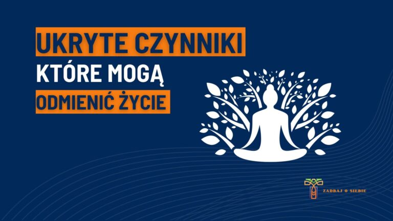 Ukryte czynniki, które mogą odmienić nasze życie.