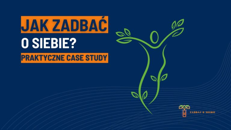Jak zadbać o siebie? Praktyczne case study.